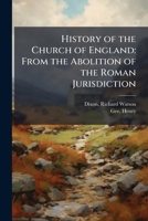 History of the Church of England: from the abolition of the Roman jurisdiction 1146831811 Book Cover