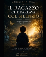 IL RAGAZZO CHE PARLAVA COL SILENZIO: UNA STORIA VERA NASCOSTA TRA LE PAROLE NON DETTE (AUTISMO) (Italian Edition) B0G2H4XXWM Book Cover