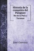 Historia de la conquista del Paraguay: Rio de la Plata y Tucuman 117977602X Book Cover