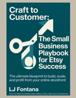 Craft to Customer: The Small Business Playbook for Etsy Success: The Ultimate Blueprint to Build, Scale and Profit from your Online Storefront B0HDH7BL7H Book Cover