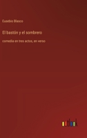 El bastón y el sombrero: comedia en tres actos, en verso (Spanish Edition) 3368056581 Book Cover