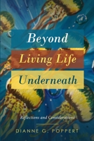Beyond Living Life Underneath: Reflections and Considerations 1794710817 Book Cover
