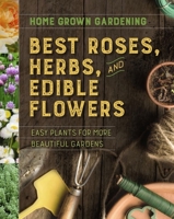 Home Grown Gardening Guide to Best Roses, Herbs, and Edible Flowers 1328618447 Book Cover