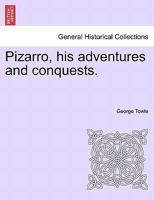 Pizarro: His Adventures and Conquests 1241473498 Book Cover