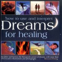 How to Use and Interpret Dreams for Healing: Decipher and Harness the Therapeutic Power of Dreams, with More Than 170 Evocative Illustrations and Photographs 0754831531 Book Cover