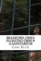 Bradford, Ohio: Floating Orbs & a Sanitarium 1499666942 Book Cover