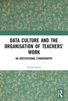 Data Culture and the Organisation of Teachers' Work: An Institutional Ethnography 0367517000 Book Cover