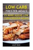 Low Carb Freezer Meals: 25 Make-Ahead Low Carb Freezer Meals 1542435161 Book Cover
