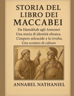 STORIA DEL LIBRO DEI MACCABEI:: Da Hanukkah agli Asmonei. Una storia di identità ebraica. L'impero seleucide e la rivolta. Uno scontro di culture. (Italian Edition) B0G3P5T26H Book Cover