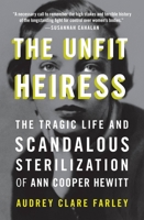 The Unfit Heiress: The Tragic Life and Scandalous Sterilization of Ann Cooper Hewitt 1538753359 Book Cover