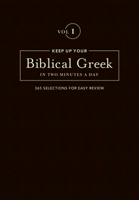 Keep Up Your Biblical Greek in Two Minutes a Day, Volume 1: 365 Selections for Easy Review 1683070569 Book Cover