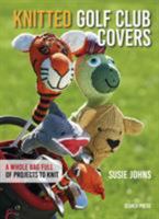 Knitted Golf Club Covers: A whole bag full of projects to knit 1782214941 Book Cover
