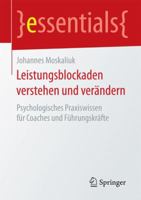 Leistungsblockaden verstehen und verändern: Psychologisches Praxiswissen für Coaches und Führungskräfte (essentials) 3658134046 Book Cover