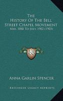 The History of the Bell Street Chapel Movement: May, 1888 to July, 1902 1018227245 Book Cover