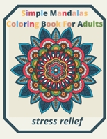 simple mandalas coloring book for adults Stress Relief: An Adult patterns, flower Coloring Book with Fun, Simple, and Relaxing Coloring Pages (Easy Co B08WVC5D91 Book Cover