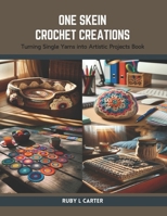 One Skein Crochet Creations: Turning Single Yarns into Artistic Projects Book B0CS9NNYT7 Book Cover