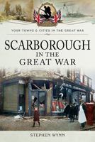 Scarborough in the Great War 1473828619 Book Cover