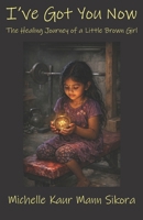 I've Got You Now: The Healing Journey of a Little Brown Girl 1998682722 Book Cover