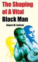 The Shaping of a Vital Black Man 1594537313 Book Cover