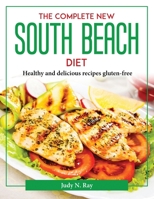 The Complete New South Beach Diet: Healthy and delicious recipes gluten-free 1804377694 Book Cover