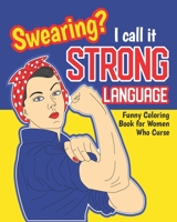 Swearing? I Call it Strong Language: Funny Coloring Book for Women Who Curse: Motivational Swear Quotes Colouring Pages Profanity Gift: 1 null Book Cover