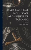 James Cardinal McGuigan, Archbishop of Toronto 101462987X Book Cover