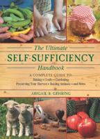 The Ultimate Self-Sufficiency Handbook: A Complete Guide to Baking, Carpentry, Crafts, Organic Gardening, Preserving Your Harvest, Raising Animals, and More