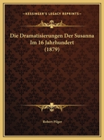 Die Dramatisierungen Der Susanna Im 16 Jahrhundert (1879) 1145789307 Book Cover