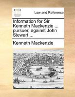 Information for Sir Kenneth Mackenzie ... pursuer, against John Stewart ... 1170635652 Book Cover