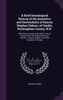 A Brief Genealogical History of the Ancestors and Descendants of Deacon Stephen Palmer, of Candia, Rockingham County, N.H.: With Some Account of the ... Thomas Palmer, One of the Founders of Rowley, 1018425624 Book Cover