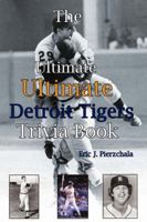 The Ultimate Ultimate Detroit Tigers Trivia Book: A Journey Through Detroit Tiger History By Way of Trivia 0595420354 Book Cover