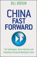 China Fast Forward: The Technologies, Green Industries and Innovations Driving the Mainland's Future 1118176324 Book Cover