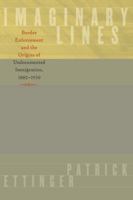 Imaginary Lines: Border Enforcement and the Origins of Undocumented Immigration, 1882-1930 0292721188 Book Cover