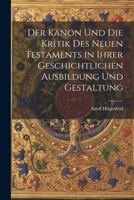 Der Kanon Und Die Kritik Des Neuen Testaments in Ihrer Geschichtlichen Ausbildung Und Gestaltung 1021707287 Book Cover