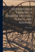 Modern High Farming. A Treatise on Soils, Plants, and Manures 1018303510 Book Cover