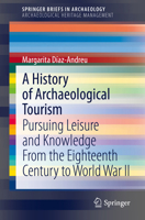 A History of Archaeological Tourism : Pursuing Leisure and Knowledge from the Eighteenth Century to World War II 3030320758 Book Cover