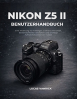 NIKON Z5 II BENUTZERHANDBUCH: Eine Anleitung für Anfänger: Kamera einrichten, Bedienelemente verstehen und wichtige Aufnahmefunktionen nutzen (German Edition) B0GHJ8FZ6N Book Cover