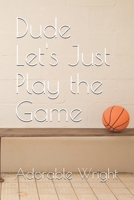 Dude Let's Just Play the Game B0H627YMBG Book Cover
