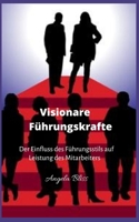 Visionare Führungskrafte: Der Einfluss des Führungsstils auf Leistung des Mitarbeiters B0BC6ZQMTB Book Cover