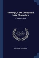 Saratoga, Lake George and Lake Champlain: A Book of Today 1021690872 Book Cover