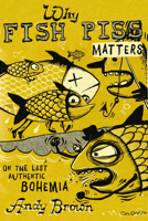 Why Fish Piss Matters: On the Last Authentic Bohemia 1550656864 Book Cover