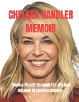Chelsea Handler Memoir: Finding Myself Through The Wit And Wisdom Of Chelsea Handler. B0F3DDV7JB Book Cover