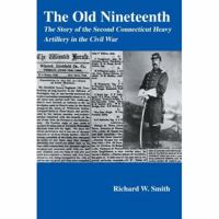 The Old Nineteenth: The Story of the Second Connecticut Heavy Artillery in the Civil War 0595424805 Book Cover