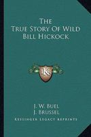 The True Story Of Wild Bill Hickock 116318649X Book Cover