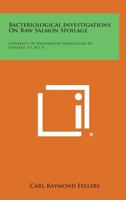 Bacteriological Investigations on Raw Salmon Spoilage: University of Washington Publications in Fisheries, V1, No. 8 1258537346 Book Cover