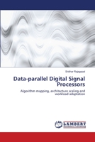 Data-parallel Digital Signal Processors: Algorithm mapping, architecture scaling and workload adaptation 384431797X Book Cover