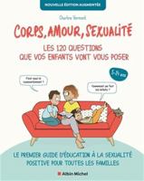 Corps, amour, sexualité : les 120 questions que vos enfants vont vous poser - Nouvelle édition...: Le premier guide d'éducation à la sexualité positive pour toutes les familles 2226478450 Book Cover
