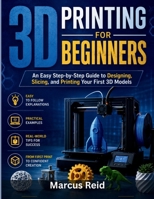 3D PRINTING FOR BEGINNERS: An Easy Step-by-Step Guide to Designing, Slicing, and Printing Your First 3D Models B0H2XXWQHC Book Cover