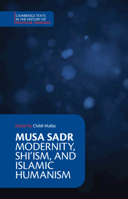 Musa Sadr: Modernity, Shi‘ism, and Islamic Humanism (Cambridge Texts in the History of Political Thought) 1009736930 Book Cover