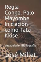 Regla Conga. Palo Mayombe. Iniciación como Tata Kkise: Vocabulario. Bibliografía (Ediciones Fundación Casa del Caribe-Regla Konga) (Spanish Edition) 1723844306 Book Cover